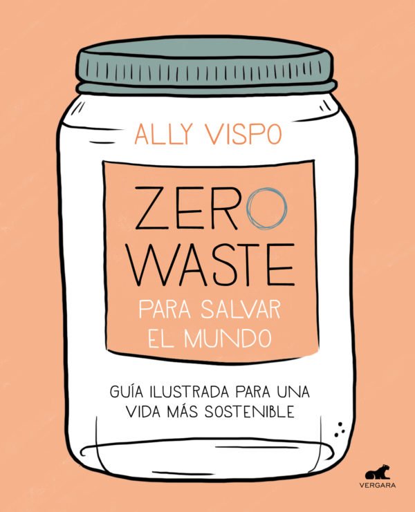 Zero Waste para salvar el mundo: Guía ilustrada para una vida sostenible - Ally Vispo