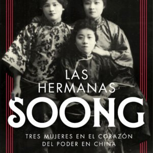 Las hermanas Soong: Tres mujeres extraordinarias en el centro del poder en China - Jung Chang