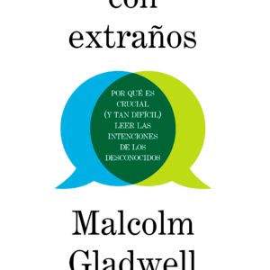 Hablar con Extraños: Por qué es Crucial (y Tan Difícil) Leer las Intenciones de los Desconocidos - Malcolm Gladwell