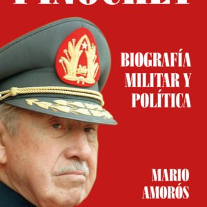 Pinochet. Biografía Militar y Política - Mario Amorós