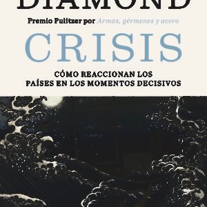Crisis: Cómo reaccionan los países en los momentos decisivos - Jared Diamond