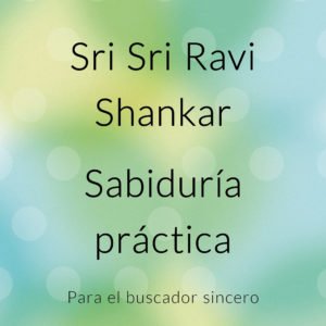 Sabiduría Práctica - Sri Sri Ravi Shankar