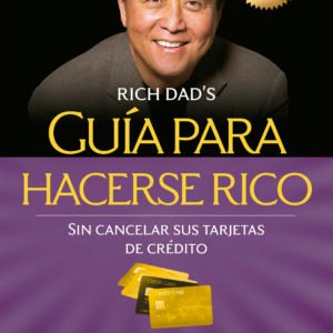 Guia Para Hacerse Rico Sin Cancelar Sus Tarjetas De Credito - Robert T. Kiyosaki