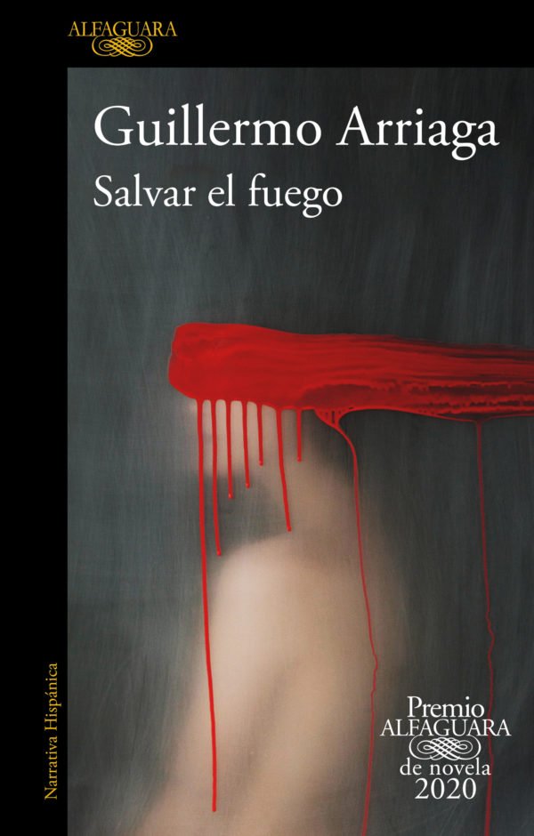 Salvar el Fuego (Premio Alfaguara de Novela 2020) - Guillermo Arriaga