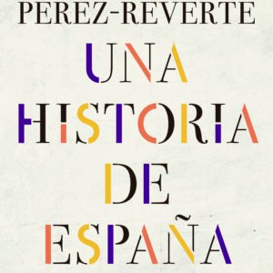 Una Historia De España - Arturo Pérez-Reverte