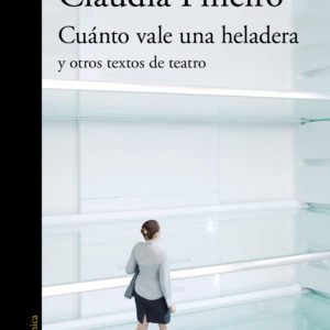 Cuánto vale una heladera y otros textos de teatro - Piñeiro Claudia