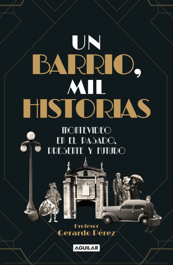 Un Barrio, Mil Historias: Montevideo en el Pasado, Presente y Futuro - Gerardo Pérez