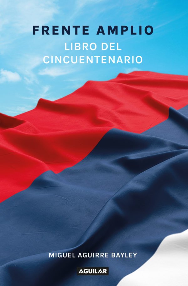 Frente Amplio: Libro del cincuentenario - Miguel Aguirre Bayley