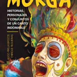 Murga: Historias, personajes y conjuntos de un canto indomable - Enrique Filgueiras/Hugo Brocos